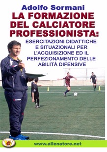 La formazione del calciatore professionista: esercitazioni didattiche e situazionali per l'acquisizione ed il perfezionamento delle abilita' difensive